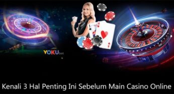 Kenali 3 Hal Penting Ini Sebelum Main Casino Online